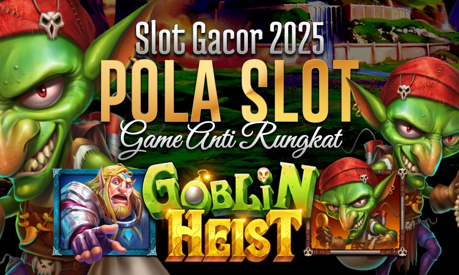 Top Games Goblin Heist di Pragmatic Play: Slot Gacor 2025 Dengan Pola Gacor Game Anti Rungkat